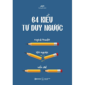 Sách - 64 kiểu tư duy ngược - Nghệ thuật lật ngược vấn đề