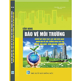 [Download Sách] CẨM NANG BẢO VỆ MÔI TRƯỜNG NHỮNG QUY ĐỊNH PHÁP LUẬT MỚI HIỆN HÀNH NHẰM BẢO VỆ MÔI TRƯỜNG DÀNH CHO CÁC CƠ SỞ SẢN XUẤT, KINH DOANH, DỊCH VỤ