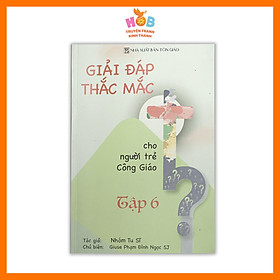 GIẢI ĐÁP THẮC MẮC CHO NGƯỜI TRẺ CÔNG GIÁO: TẬP 6