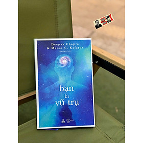 BẠN LÀ VŨ TRỤ - Deepak Chopra, Menas C. Kafatos - Cùng Sống An Vui dịch - Thiện Tri Thức
