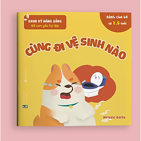 Sách Ehon Kỹ Năng Sống - Để Con Yêu Tự Lập - Cùng Đi Vệ Sinh Nào (Sách Dành Cho Trẻ Từ 1.5 - 6 Tuổi)