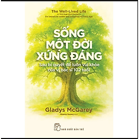Sống Một Đời Xứng Đáng: Sáu Bí Quyết Để Luôn Vui Khỏe Của Vị Bác Sĩ 102 Tuổi - Nhà sách Tân Việt