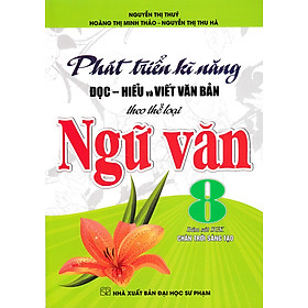 Phát Triển Kĩ Năng Đọc - Hiểu Và Viết Văn Bản Theo Thể Loại Môn Ngữ Văn 8 (Bám Sát SGK Chân Trời Sáng Tạo) _HA