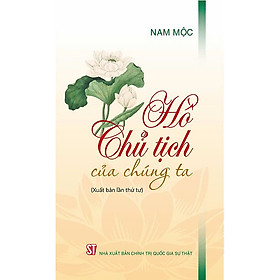 Sách Hồ Chủ Tịch của chúng ta (Xuất bản lần thứ tư) - Nam Mộc -