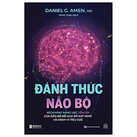 Đánh Thức Não Bộ - Kích Hoạt Năng Lực Tiềm Ẩn Của Não Bộ Để Loại Bỏ Suy Nghĩ Và Hành Vi Tiêu Cực