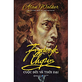 Sách Fryderyk Chopin - Cuộc Đời Và Thời Đại
