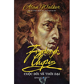 Fryderyk Chopin - Cuộc Đời Và Thời Đại