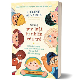 Những Quy Luật Tự Nhiên Của Trẻ - Cuộc Cách Mạng Trong Giáo Dục Mầm Non Từ Gia Đình Đến Nhà Trường