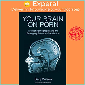 Sách - Your Brain on Porn : Internet Pornography and the Emerging Science of Addi by Gary Wilson (UK edition, paperback)