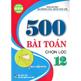 500 Bài Toán Chọn Lọc 12 (Dùng Chung Cho Các Bộ SGK Hiện Hành) (HA)