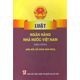 Luật Ngân Hàng Nhà Nước Việt Nam (Hiện Hành) (Sửa Đổi, Bổ Sung Năm 2022)