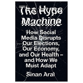 Sách ngoại văn: The Hype Machine - How Social Media Disrupts Our Elections, Our Economy And Our Health - And How We Must Adapt
