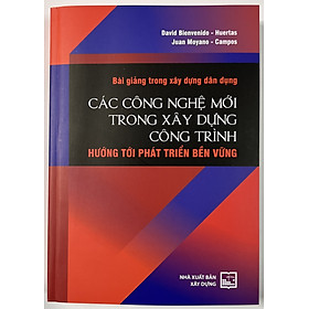 Sách - Bài Giảng Trong Xây Dựng Dân Dụng Các Công Nghệ Mới Trong Xây Dựng Công Trình Hướng Tới Phát Triển Bền Vững