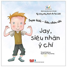 Kỹ Năng Sống Dành Cho Học Sinh - Super Kids - Siêu Nhân Nhí - Jay, Siêu Nhân Ý Chí