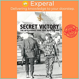 Sách - Secret Victory : The Intelligence War That Beat the IRA by William Matchett (UK edition, paperback)