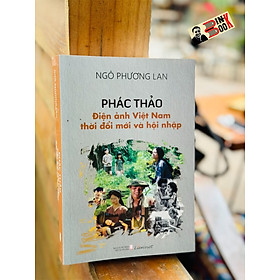 PHÁC THẢO ĐIỆN ẢNH VIỆT NAM THỜI ĐỔI MỚI VÀ HỘI NHẬP - Ngô Phương Lan - Liên Việt - NXB Hôi Nhà Văn.