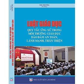 Luật Giáo Dục - Quy Tắc Ứng Xử Trong Môi Trường Giáo Dục Bảo Đảm An Toàn, Lành Mạnh, Thân Thiện