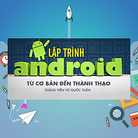 Khóa Học Lập Trình Android Từ Cơ Bản Đến Thành Thạo