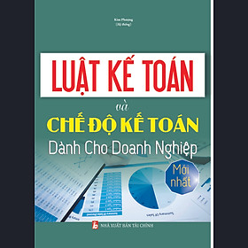 [Download Sách] LUẬT KẾ TOÁN VÀ CHẾ ĐỘ KẾ TOÁN DÀNH CHO DOANH NGHIỆP MỚI NHẤT