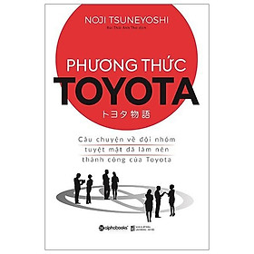 Phương thức Toyota - Câu chuyện về đội nhóm tuyệt mật đã làm nên thành công của Toyota - Bản Quyền