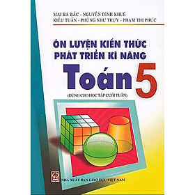 Sách - Ôn luyện kiến thức phát triển kỹ năng toán 5 (dùng cho học tập cuối tuần)