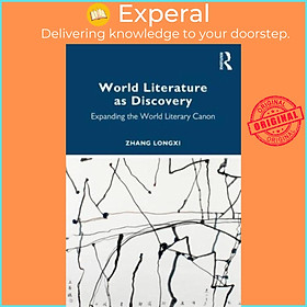 Sách - World Literature as Discovery - Expanding the World Literary Canon by Zhang Longxi (UK edition, paperback)