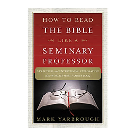 Hình ảnh How To Read The Bible Like A Seminary Professor: A Practical And Entertaining Exploration Of The World's Most Famous Book