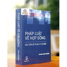 [Download Sách] Pháp Luật Về Hợp Đồng - Các Vấn Đề Pháp Lý Cơ Bản - LS Trương Nhật Quang