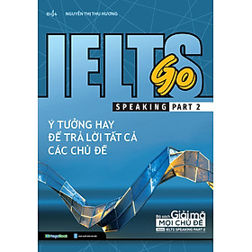 Ielts Go - Speaking Part 2 - Ý Tưởng Hay Để Trả Lời Tất Cả Các Chủ Đề_MEGABOOK