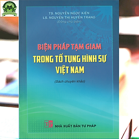 Biện pháp tạm giam trong tố tụng hình sự Việt Nam (sách chuyên khảo) - NXB Tư Pháp
