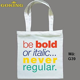 Túi xách tote, Be bold or italic never regular, mã G39. Quà tặng cao cấp cho gia đình, nam nữ cặp đôi, hội nhóm, doanh nghiệp