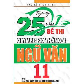 [Download Sách] TUYỂN TẬP 25 NĂM ĐỀ THI OLYMPIC 30 THÁNG 4 NGỮ VĂN 11