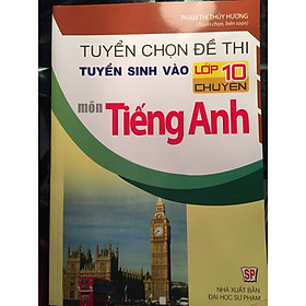 [Download Sách] Tuyển chọn đề thi tuyển sinh vào lớp 10 chuyên môn Tiếng Anh