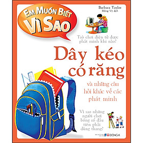 Sách Em muốn biết vì sao dây kéo có răng và những câu hỏi khác về phát minh