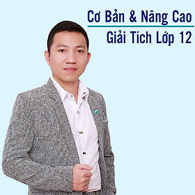 Khóa học GIẢI TÍCH 12 - CƠ BẢN + NÂNG CAO thầy CAO PHI - 09 tháng