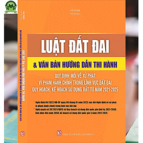 Luật Đất đai & văn bản hướng dẫn thi hành – Quy định mới về xử phạt vi phạm hành chính trong lĩnh vực đất đai – Quy hoạch, kế hoạch sử dụng đất từ năm 2021- 2025