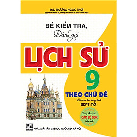 Sách - Đề kiểm tra đánh giá sử 9 theo chủ đề (dùng chung cho các bộ sgk hiện hành) - HA