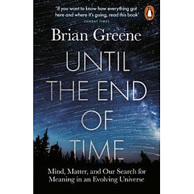 Sách - Until the End of Time : Mind, Matter, and Our Search for Meaning in an Ev by Brian Greene (UK edition, paperback)