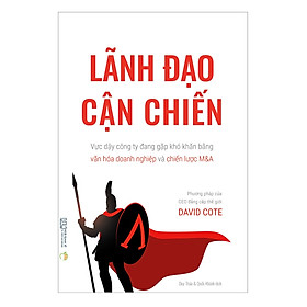 Hình ảnh sách Lãnh đạo cận chiến - Vực dậy công ty đang gặp khó khăn bằng văn hóa doanh nghiệp và chiến lược M&A - Phương pháp của CEO đẳng cấp thế giới