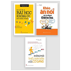 Combo Khéo Ăn Nói Sẽ Có Được Thiên Hạ + Những Bài Học Không Có Nơi Giảng Đường + Không Phải Thiếu May Mắn - Chỉ Là Chưa Cố Gắng (Bộ 3 Cuốn)