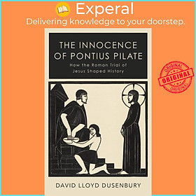 Sách - The Innocence of Pontius Pilate - How the Roman Trial of Jesus S by David Lloyd Dusenbury (UK edition, paperback)