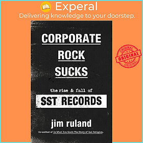 Sách - Corporate Rock Sucks - The Rise and Fall of SST Records by Jim Ruland (UK edition, hardcover)