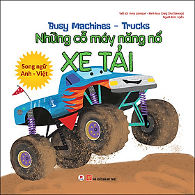 Busy Machines - Trucks: Những Cỗ Máy Năng Nổ - Xe Tải (Song Ngữ Anh - Việt)