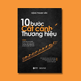 (Bìa Cứng) 10 BƯỚC CẤT CÁNH THƯƠNG HIỆU - ThS. Đặng Thanh Vân