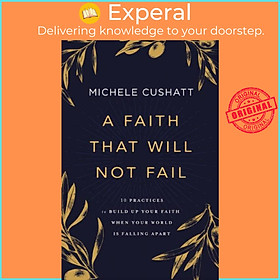 Sách - A Faith That Will Not Fail - 10 Practices to Build Up Your Faith When  by Michele Cushatt (UK edition, paperback)