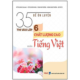 [Download Sách] 35 Đề Ôn Luyện Thi Vào Lớp 6 Chất Lượng Cao Môn Tiếng Việt