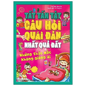 Sách Tất Tần Tật Câu Hỏi Độc Đáo Nhất Quả Đất - Những Thắc Mắc Không Giống Ai (Tái Bản 2020)