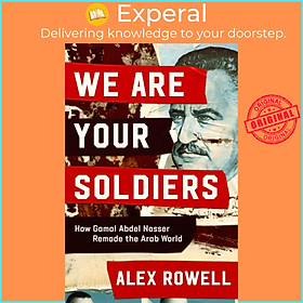 Sách - We Are Your Soldiers - How Egypt's Gamal Abdel Nasser Remade the Arab Worl by Alex Rowell (UK edition, hardcover)