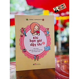 KHI BẠN GÁI DẬY THÌ - GIÁO DỤC GIỚI TÍNH MỞ RỘNG QUA TRUYỆN TRANH - Terue Yamagata – Ngọc Hân dịch – Nhã Nam – NXB Phụ Nữ