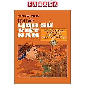 Hỏi Đáp Lịch Sử Việt Nam - Tập 4 - Cuộc Kháng Chiến Chống Pháp Lần Thứ Nhất (1858-Cuối Thế Kỉ XIX)